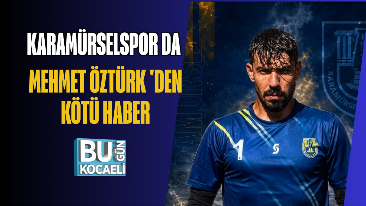 KARAMÜRSELSPOR DA MEHMET ÖZTÜRK 'DEN KÖTÜ HABER
