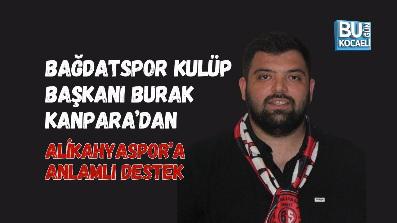BAĞDATSPOR KULÜP BAŞKANI BURAK KANPARA’DAN ALİKAHYASPOR’A ANLAMLI DESTEK