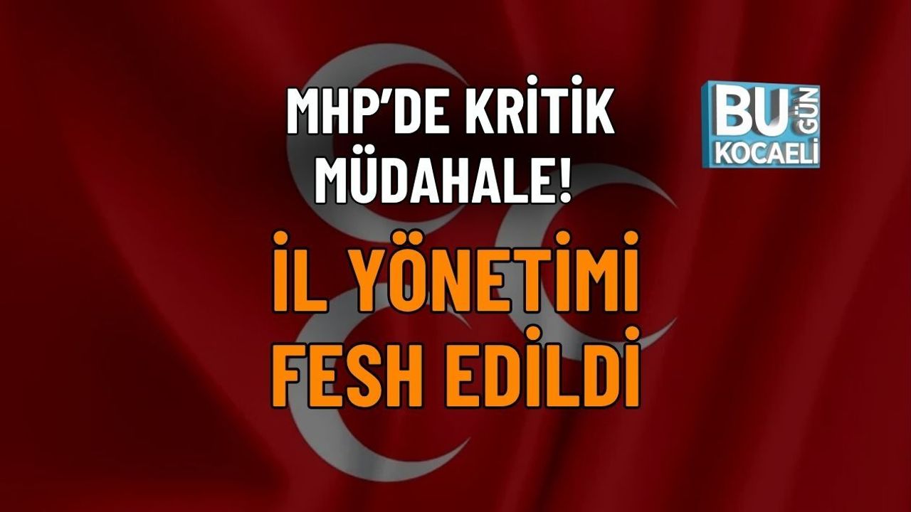 MHP’DE KRİTİK MÜDAHALE! İL YÖNETİMİ FESH EDİLDİ
