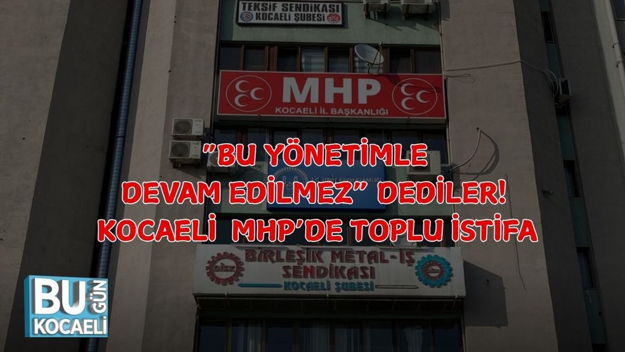“BU YÖNETİMLE DEVAM EDİLMEZ” DEDİLER! KOCAELİ MHP’DE TOPLU İSTİFA