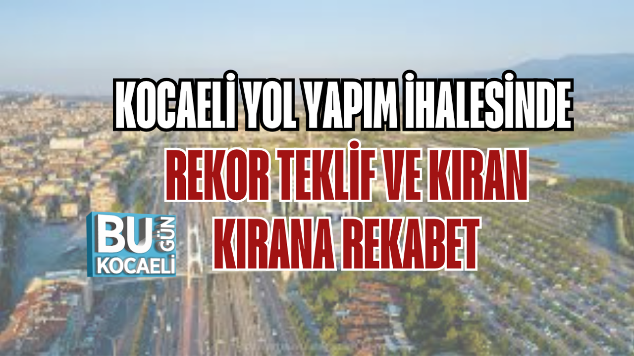 KOCAELİ YOL YAPIM İHALESİNDE REKOR TEKLİF VE KIRAN KIRANA REKABET