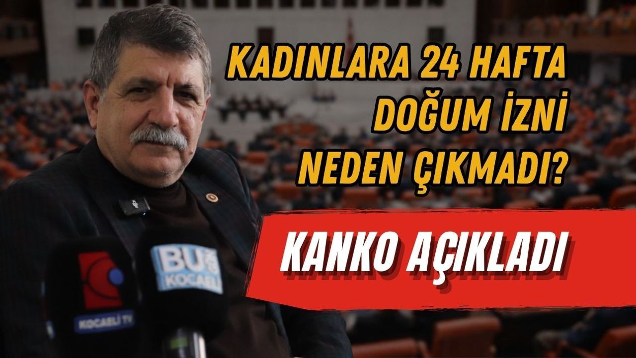 KADINLARA 24 HAFTA DOĞUM İZNİ NEDEN ÇIKMADI? KANKO AÇIKLADI