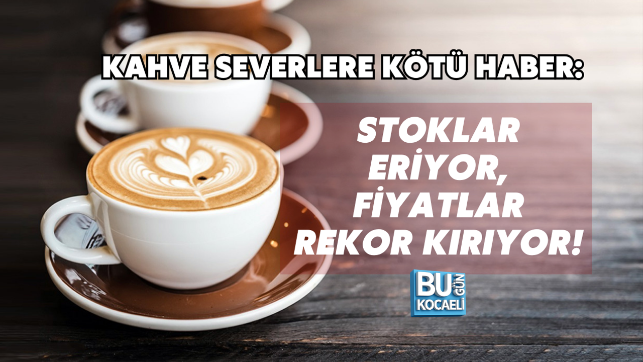 KAHVE SEVERLERE KÖTÜ HABER: STOKLAR ERİYOR, FİYATLAR REKOR KIRIYOR!