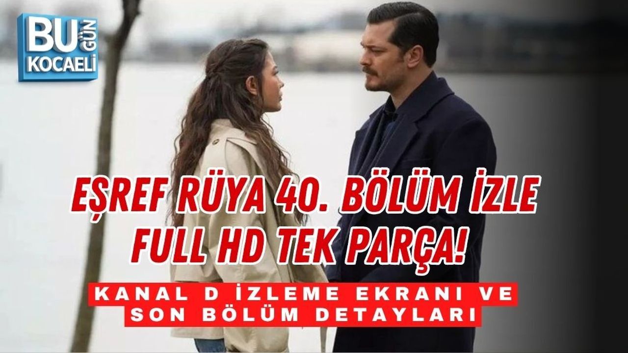 EŞREF RÜYA 40. BÖLÜM İZLE FULL HD TEK PARÇA! KANAL D İZLEME EKRANI VE SON BÖLÜM DETAYLARI