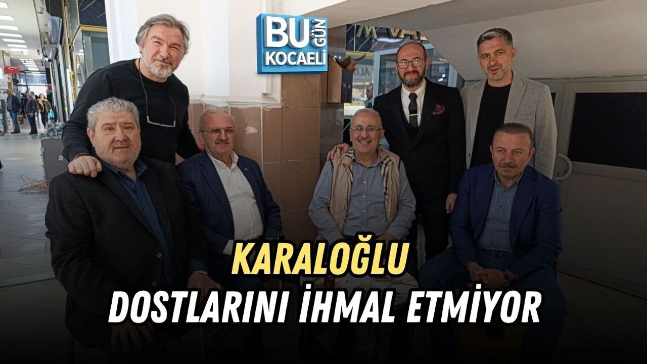 KARALOĞLU DOSTLARINI İHMAL ETMİYOR
