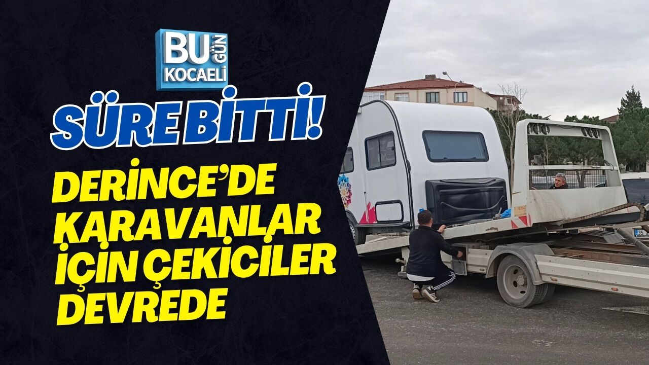 SÜRE BİTTİ! DERİNCE’DE KARAVANLAR İÇİN ÇEKİCİLER DEVREDE