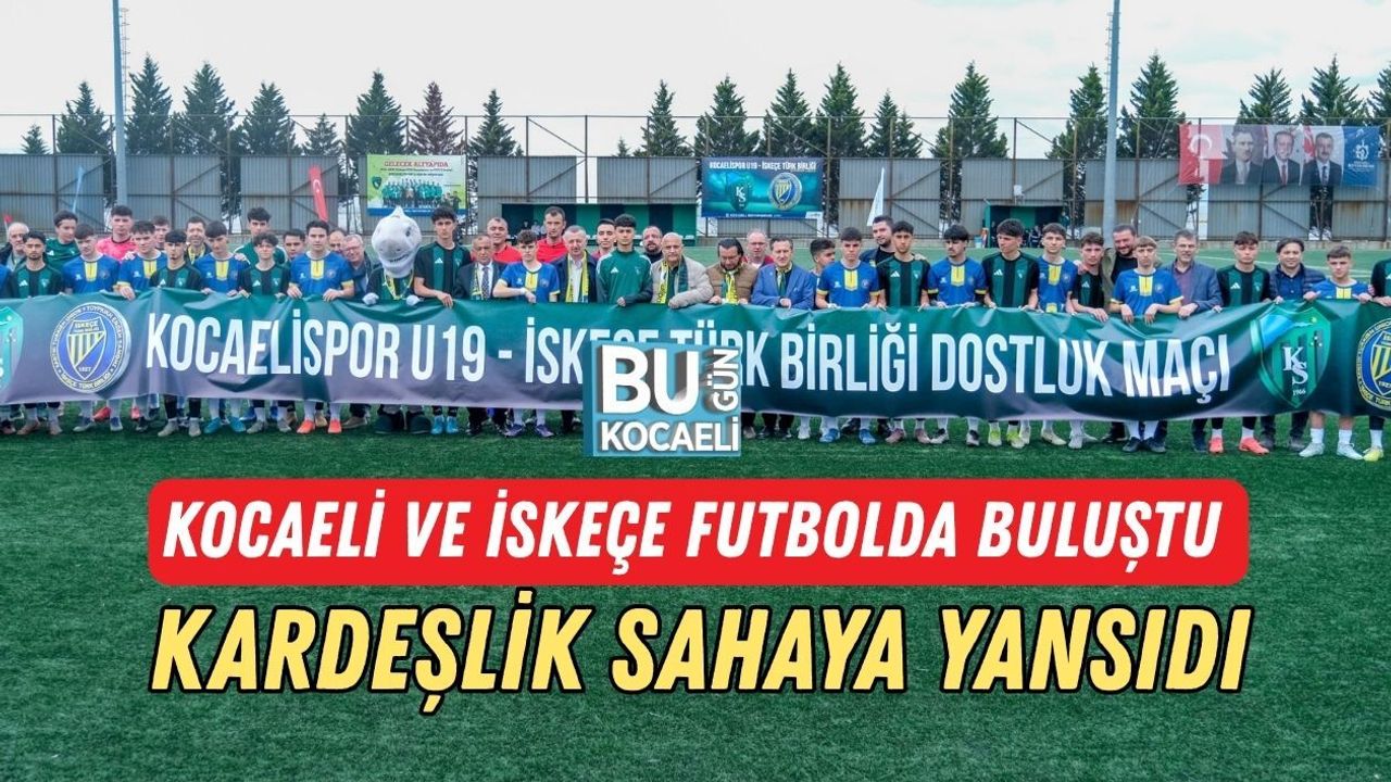 KOCAELİ VE İSKEÇE FUTBOLDA BULUŞTU KARDEŞLİK SAHAYA YANSIDI