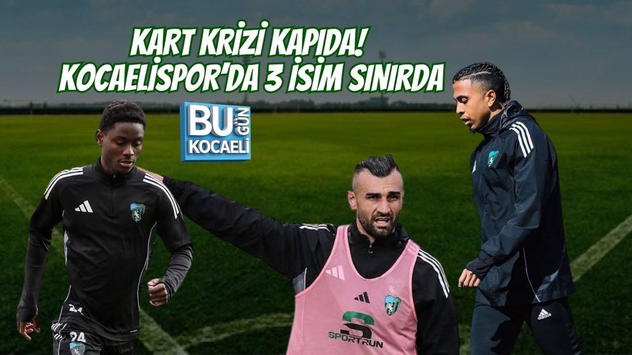 KART KRİZİ KAPIDA! KOCAELİSPOR’DA 3 İSİM SINIRDA