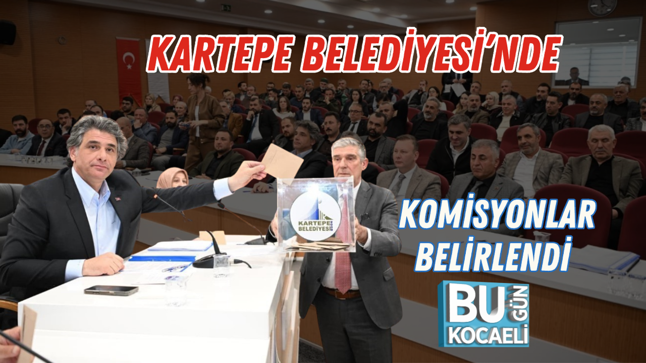 KARTEPE BELEDİYESİ’NDE KOMİSYONLAR BELİRLENDİ