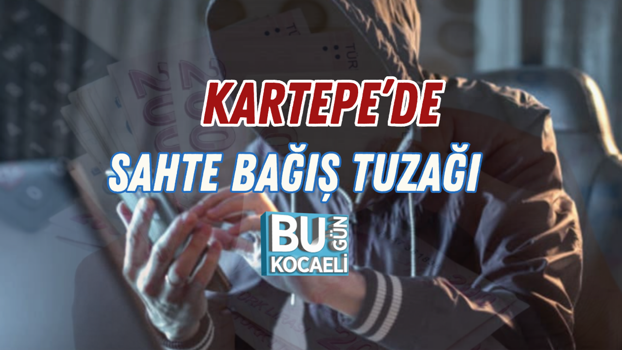 KARTEPE’DE SAHTE BAĞIŞ TUZAĞI