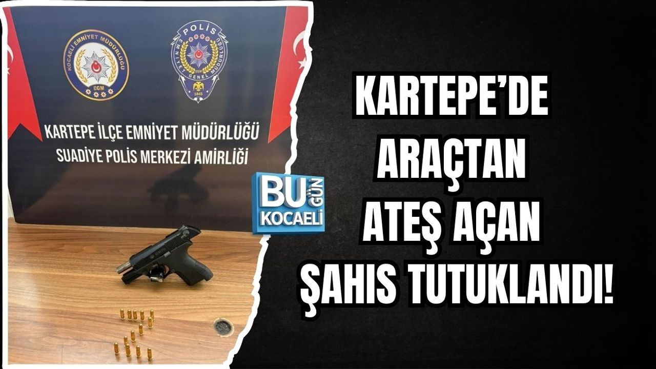 KARTEPE’DE ARAÇTAN ATEŞ AÇAN ŞAHIS TUTUKLANDI!