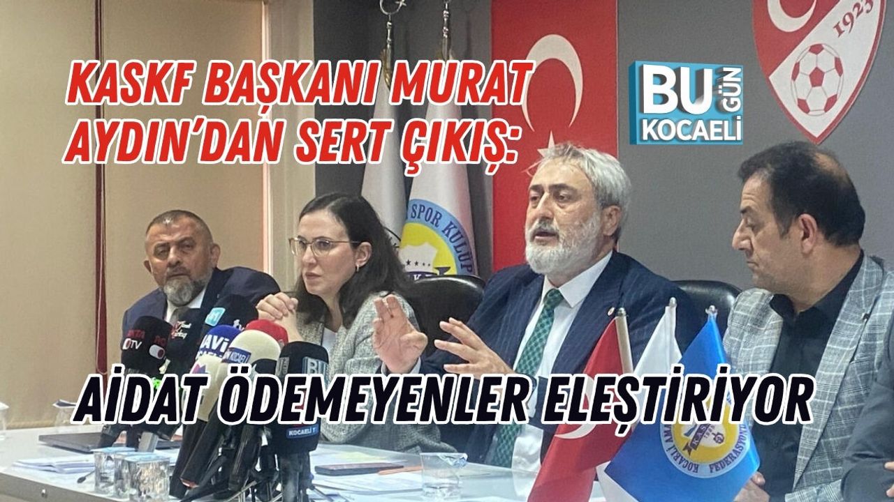KASKF BAŞKANI MURAT AYDIN’DAN SERT ÇIKIŞ: AİDAT ÖDEMEYENLER ELEŞTİRİYOR