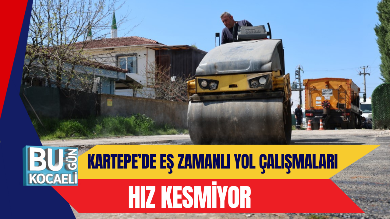 KARTEPE’DE EŞ ZAMANLI YOL ÇALIŞMALARI HIZ KESMİYOR