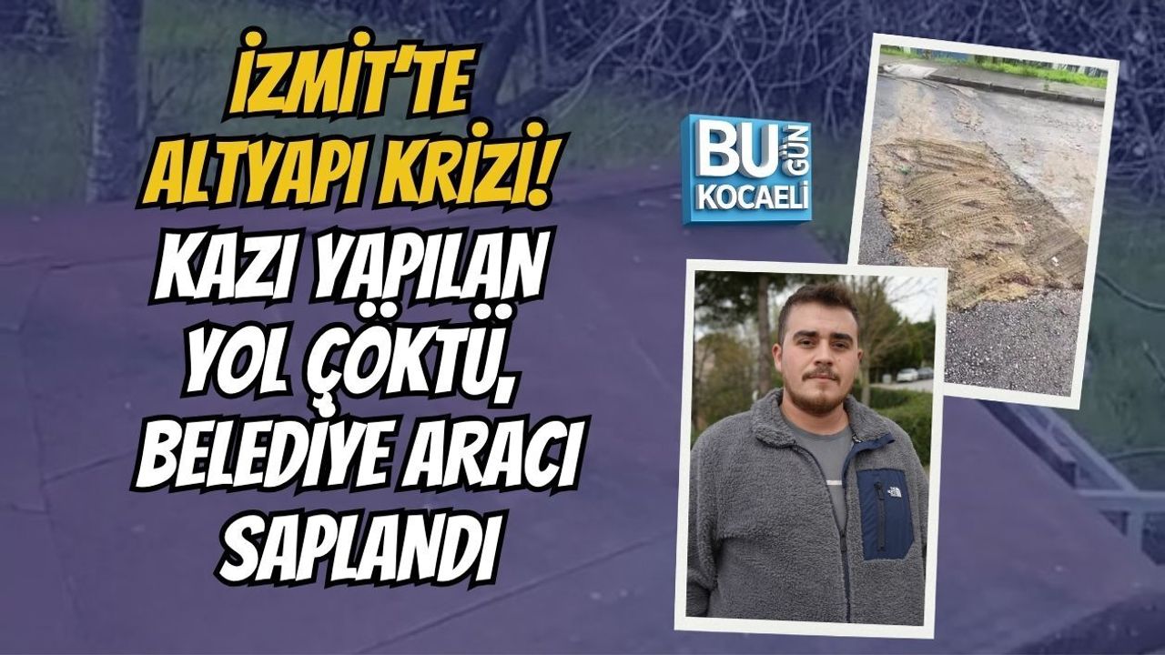 İZMİT’TE ALTYAPI KRİZİ! KAZI YAPILAN YOL ÇÖKTÜ, BELEDİYE ARACI SAPLANDI