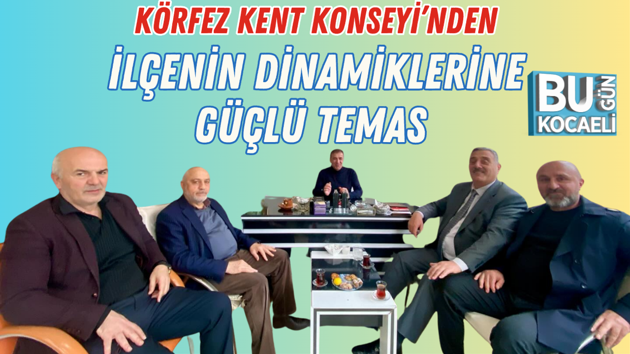 KÖRFEZ KENT KONSEYİ’NDEN İLÇENİN DİNAMİKLERİNE GÜÇLÜ TEMAS