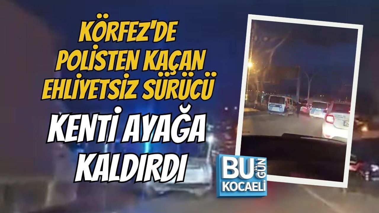 KÖRFEZ'DE POLİSTEN KAÇAN EHLİYETSİZ SÜRÜCÜ KENTİ AYAĞA KALDIRDI