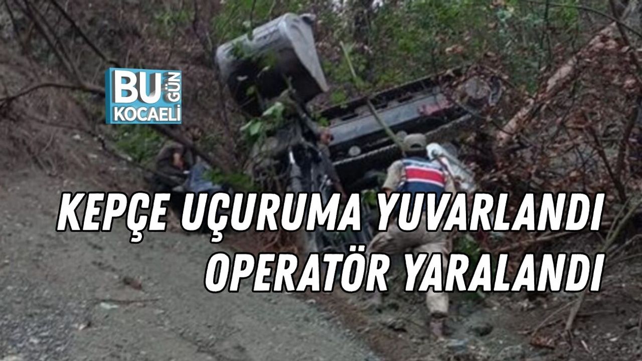 KEPÇE UÇURUMA YUVARLANDI OPERATÖR YARALANDI