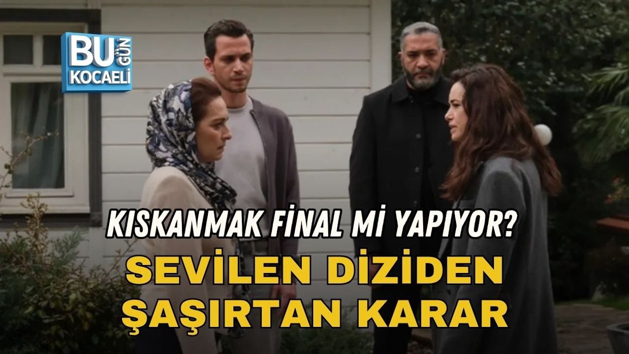 KISKANMAK FİNAL Mİ YAPIYOR? SEVİLEN DİZİDEN ŞAŞIRTAN KARAR