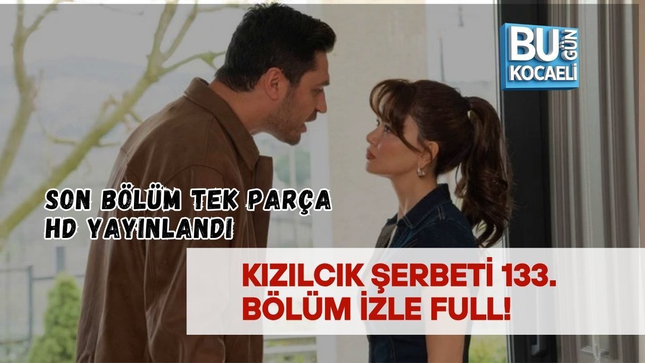 KIZILCIK ŞERBETİ 133. BÖLÜM İZLE FULL! SON BÖLÜM TEK PARÇA HD YAYINLANDI