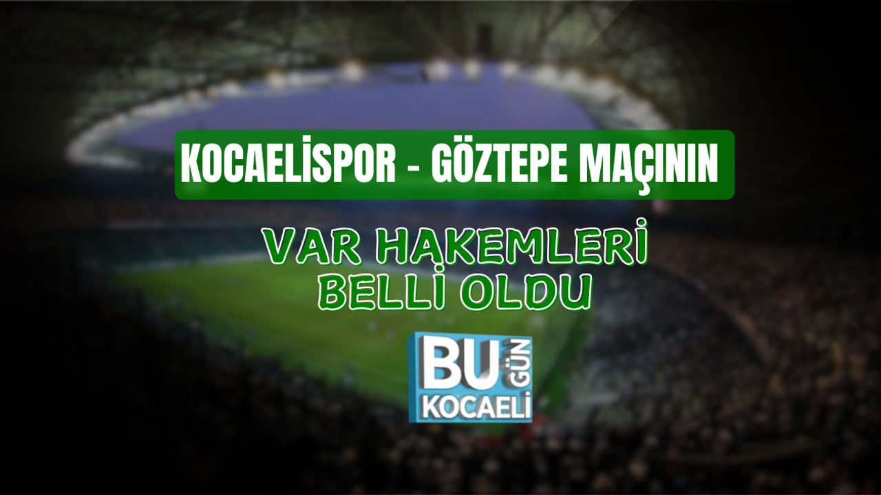 KOCAELİSPOR - GÖZTEPE MAÇININ VAR HAKEMLERİ BELLİ OLDU