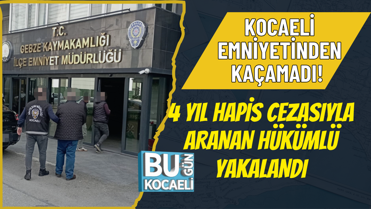 KOCAELİ EMNİYETİNDEN KAÇAMADI! 4 YIL HAPİS CEZASIYLA ARANAN HÜKÜMLÜ YAKALANDI