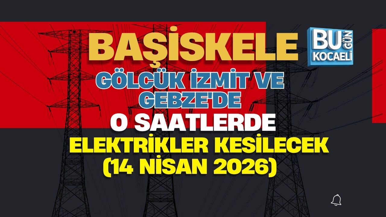BAŞİSKELE GÖLCÜK İZMİT VE GEBZE'DE O SAATLERDE ELEKTRİKLER KESİLECEK (14 NİSAN 2026)