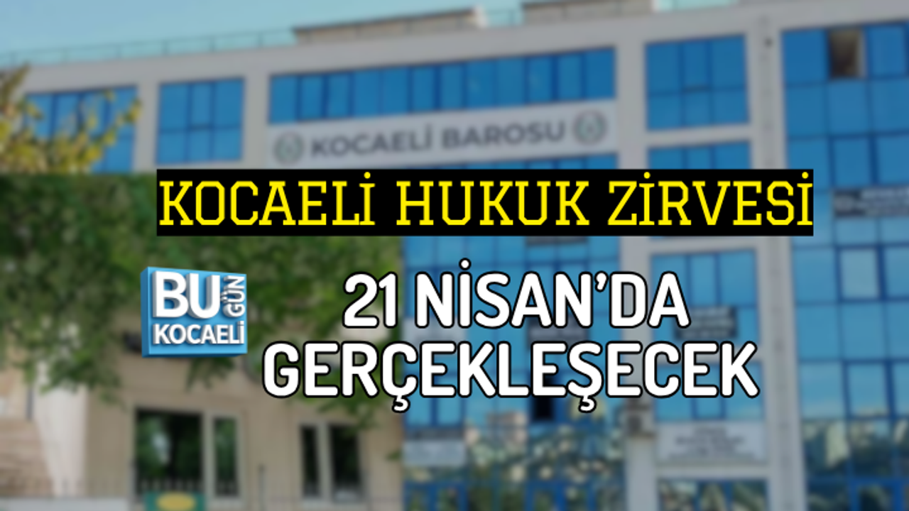 KOCAELİ HUKUK ZİRVESİ 21 NİSAN’DA GERÇEKLEŞECEK