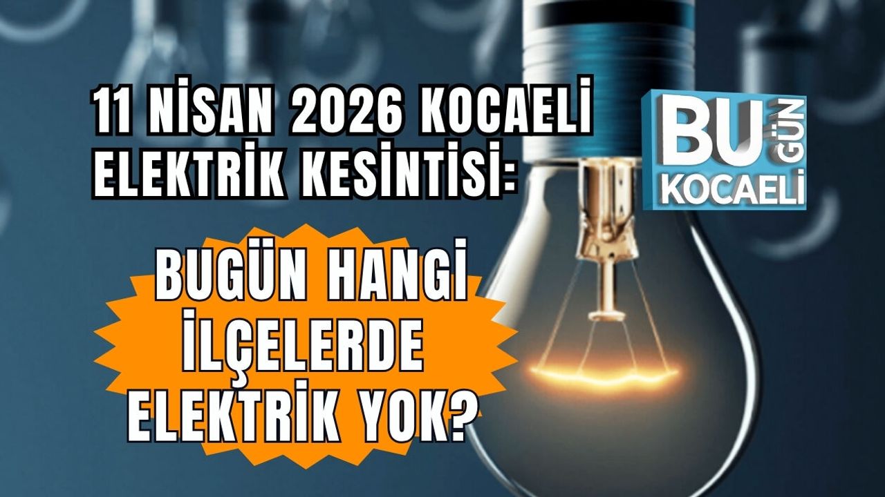 11 NİSAN 2026 KOCAELİ ELEKTRİK KESİNTİSİ: BUGÜN HANGİ İLÇELERDE ELEKTRİK YOK?