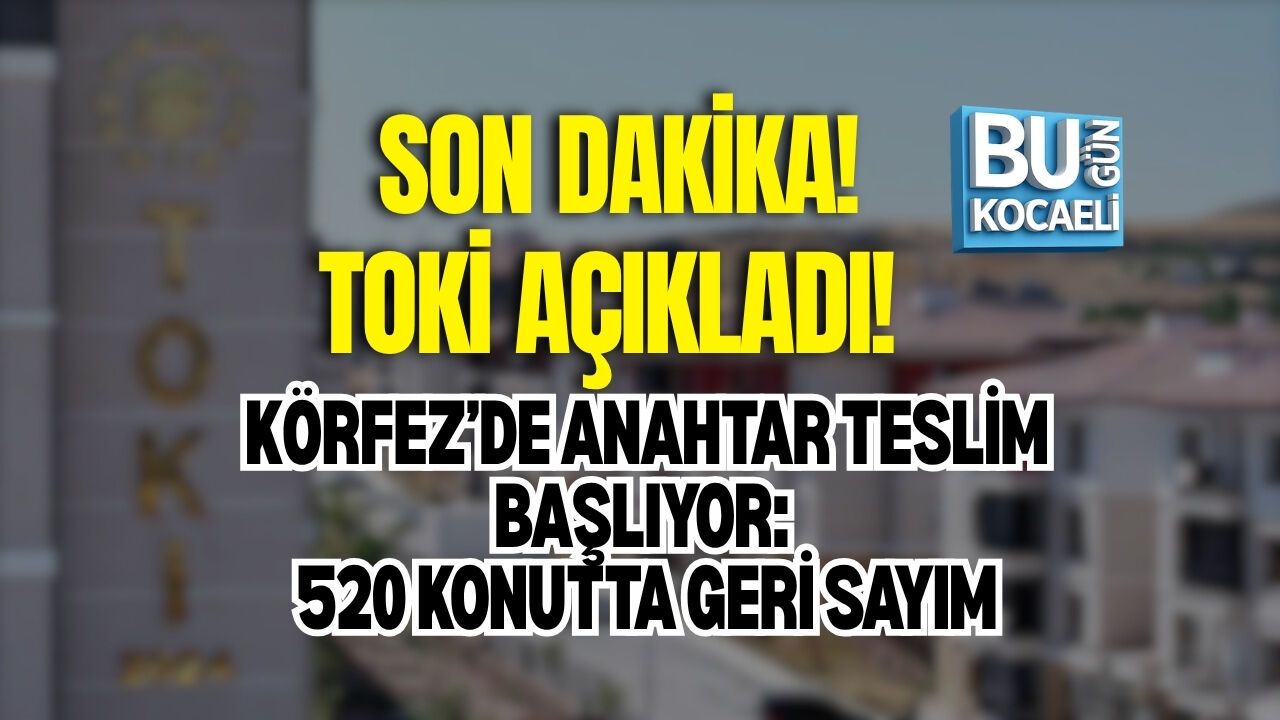 SON DAKİKA! KÖRFEZ TOKİ ANAHTAR TESLİM TARİHİ AÇIKLANDI