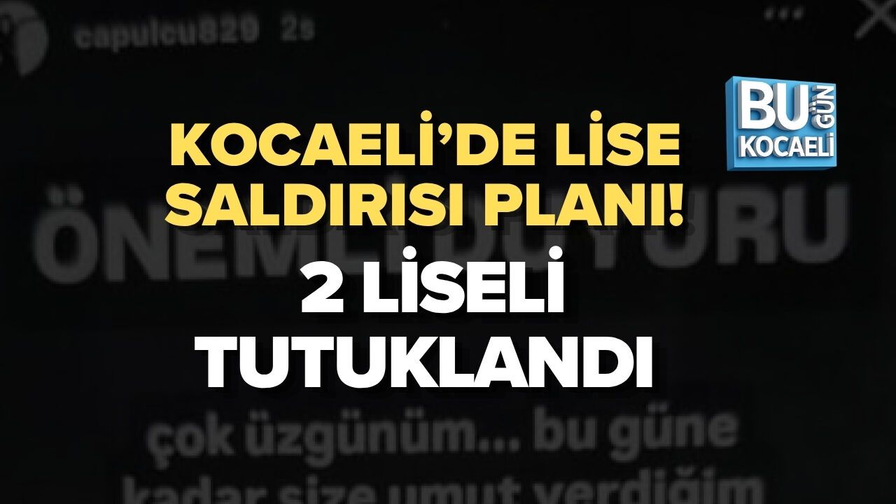 KOCAELİ’DE LİSE SALDIRISI PLANI! 2 LİSELİ TUTUKLANDI