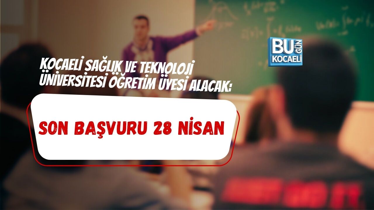 KOCAELİ SAĞLIK VE TEKNOLOJİ ÜNİVERSİTESİ ÖĞRETİM ÜYESİ ALACAK: SON BAŞVURU 28 NİSAN