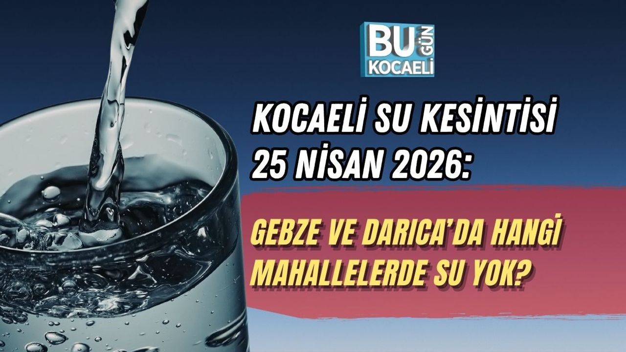 KOCAELİ SU KESİNTİSİ 25 NİSAN 2026: GEBZE VE DARICA’DA HANGİ MAHALLELERDE SU YOK?