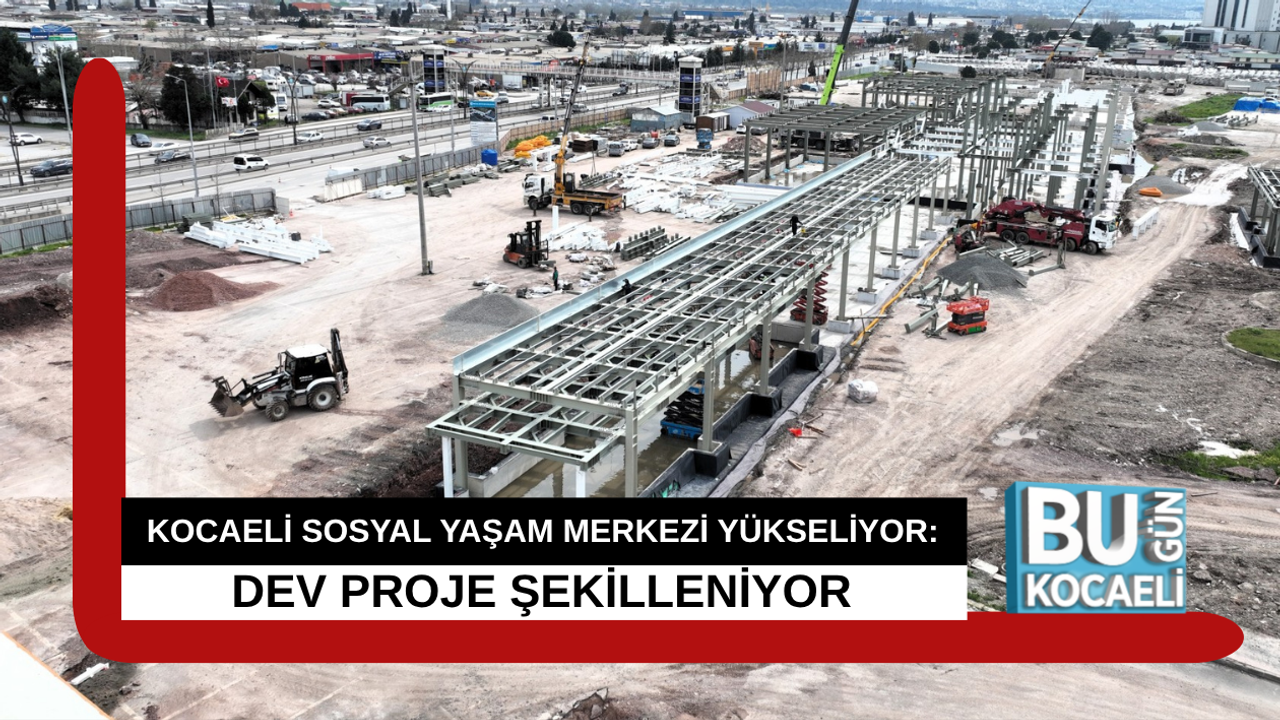 KOCAELİ SOSYAL YAŞAM MERKEZİ YÜKSELİYOR: DEV PROJE ŞEKİLLENİYOR