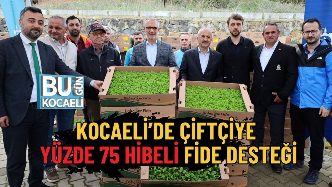 KOCAELİ’DE ÇİFTÇİYE YÜZDE 75 HİBELİ FİDE DESTEĞİ
