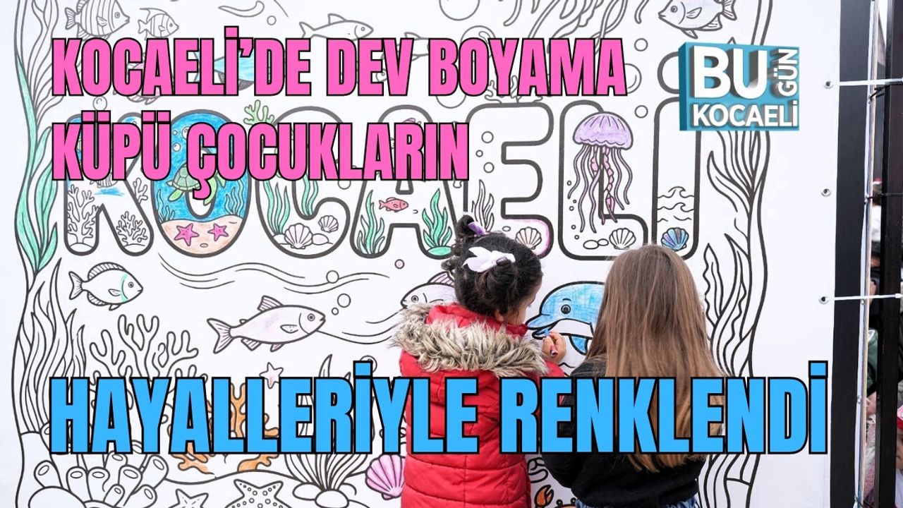 KOCAELİ’DE DEV BOYAMA KÜPÜ ÇOCUKLARIN HAYALLERİYLE RENKLENDİ