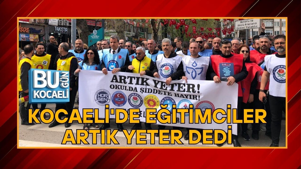 KOCAELİ'DE EĞİTİMCİLER ARTIK YETER DEDİ