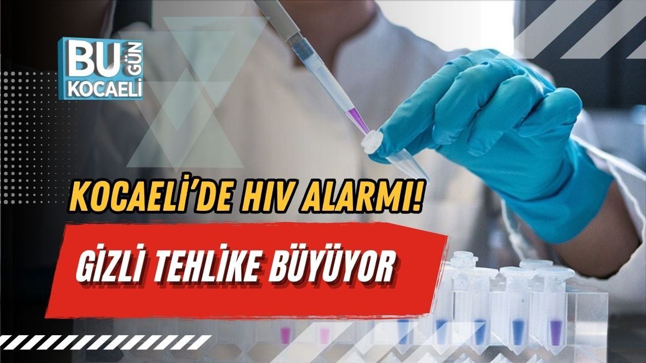 KOCAELİ’DE HIV ALARMI! GİZLİ TEHLİKE BÜYÜYOR