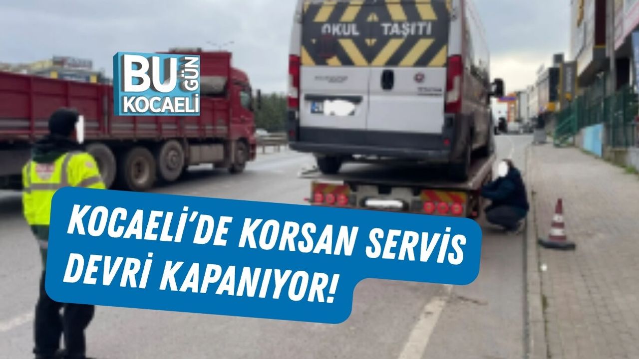 KOCAELİ’DE KORSAN SERVİS DEVRİ KAPANIYOR