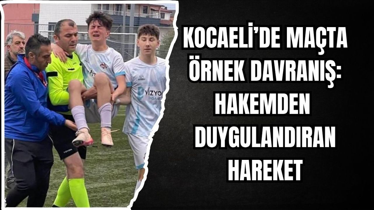 KOCAELİ’DE MAÇTA ÖRNEK DAVRANIŞ: HAKEMDEN DUYGULANDIRAN HAREKET