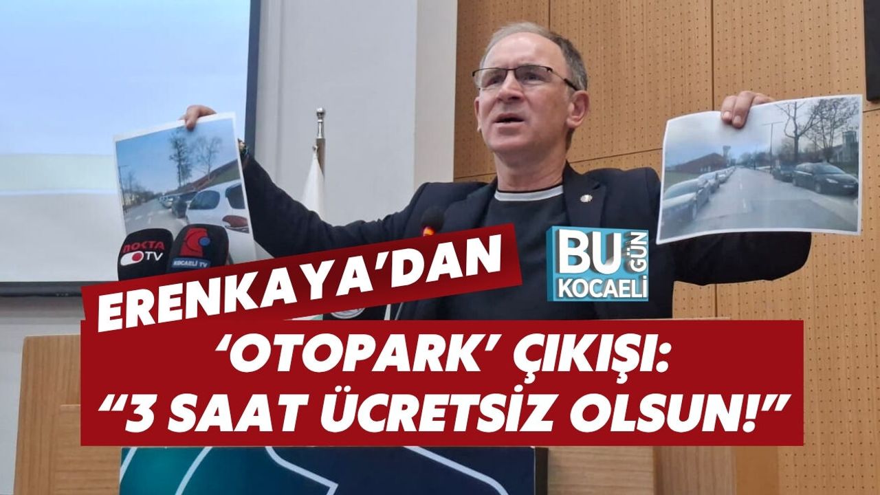 MECLİS ÜYESİ ERENKAYA’DAN ‘OTOPARK’ ÇIKIŞI: “3 SAAT ÜCRETSİZ OLSUN!”