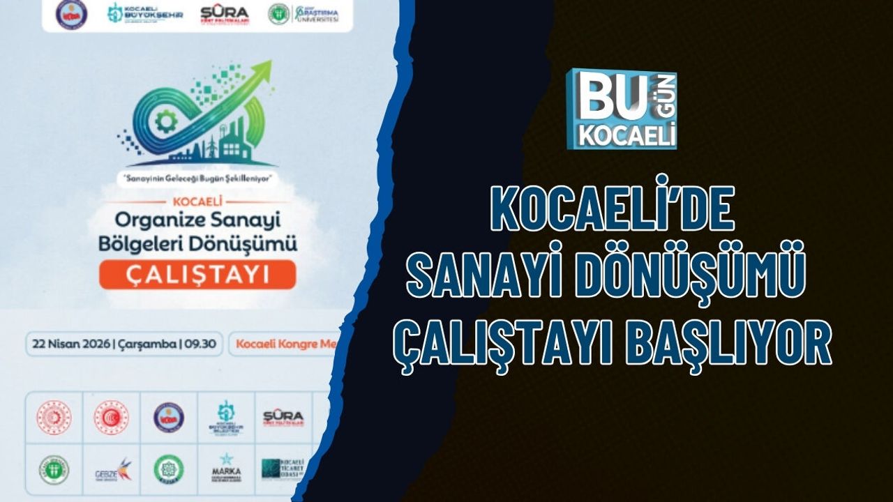 KOCAELİ’DE SANAYİ DÖNÜŞÜMÜ ÇALIŞTAYI BAŞLIYOR