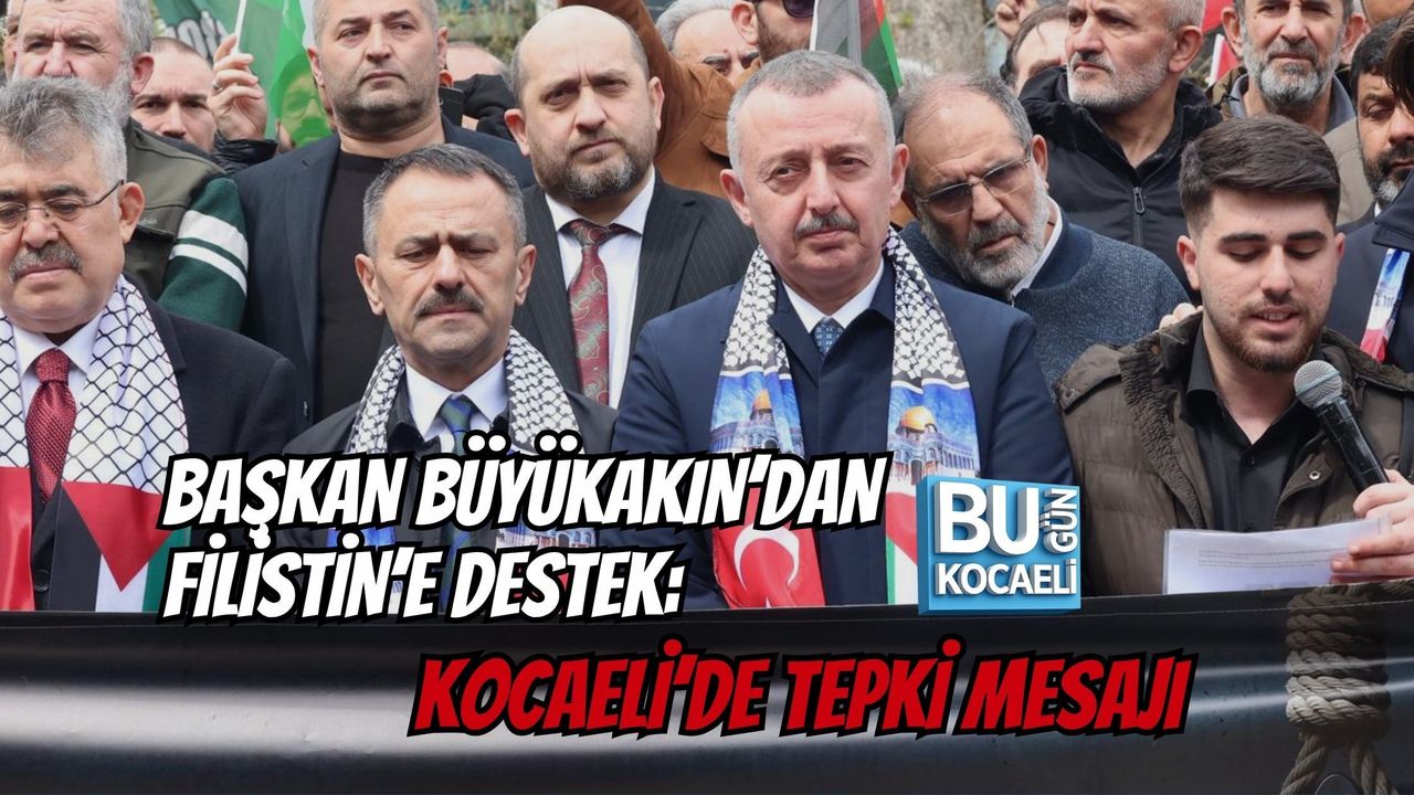 BAŞKAN BÜYÜKAKIN’DAN FİLİSTİN’E DESTEK: KOCAELİ’DE TEPKİ MESAJI