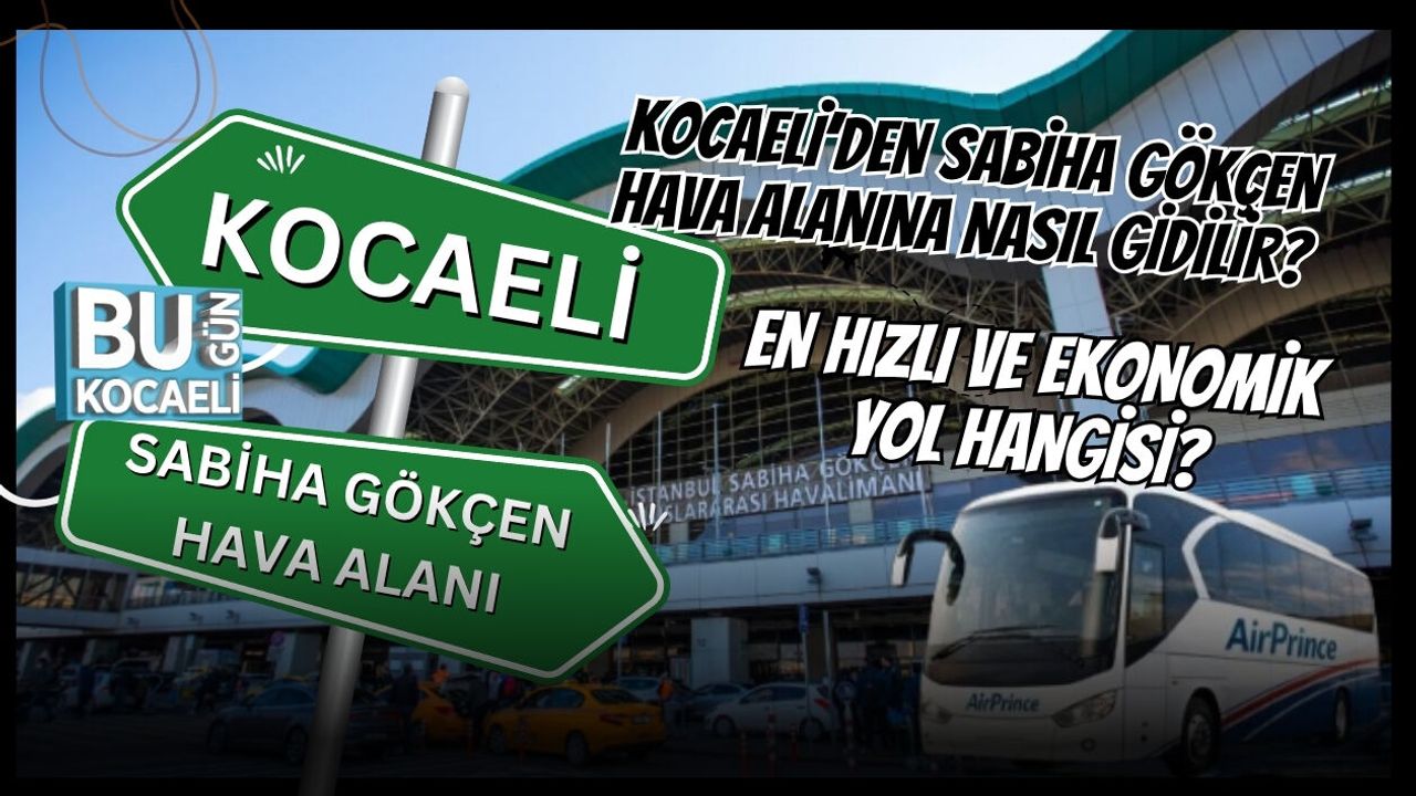 KOCAELİ’DEN SABİHA GÖKÇEN ULAŞIM NASIL GİDİLİR? EN HIZLI VE EKONOMİK YOL HANGİSİ?