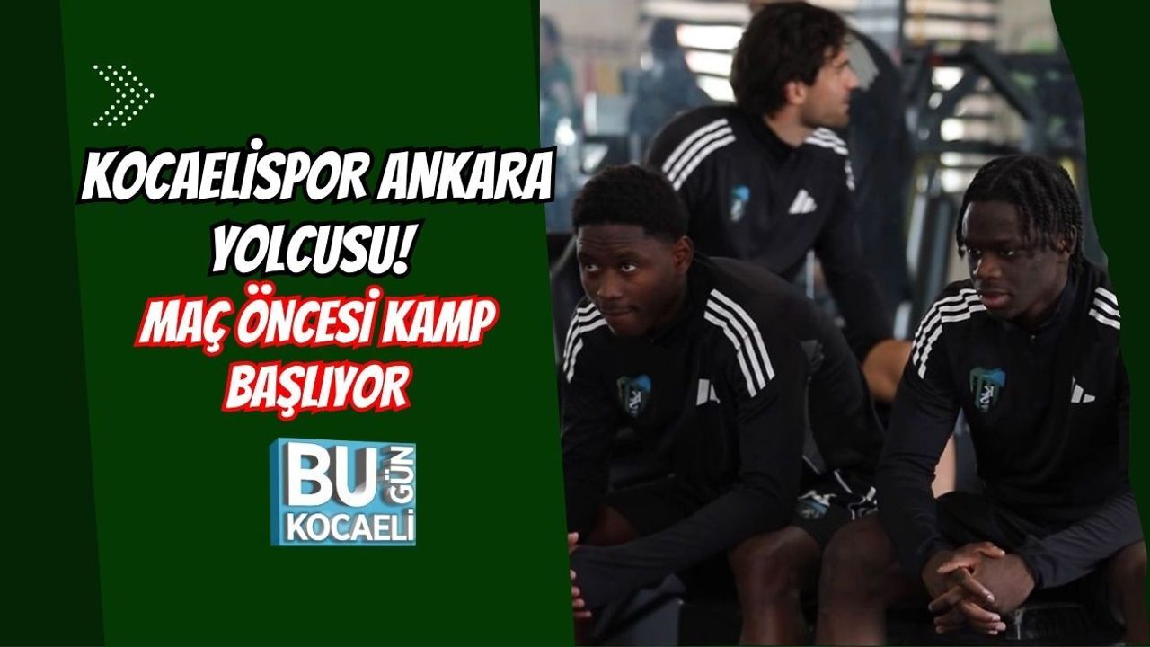 KOCAELİSPOR ANKARA YOLCUSU! MAÇ ÖNCESİ KAMP BAŞLIYOR