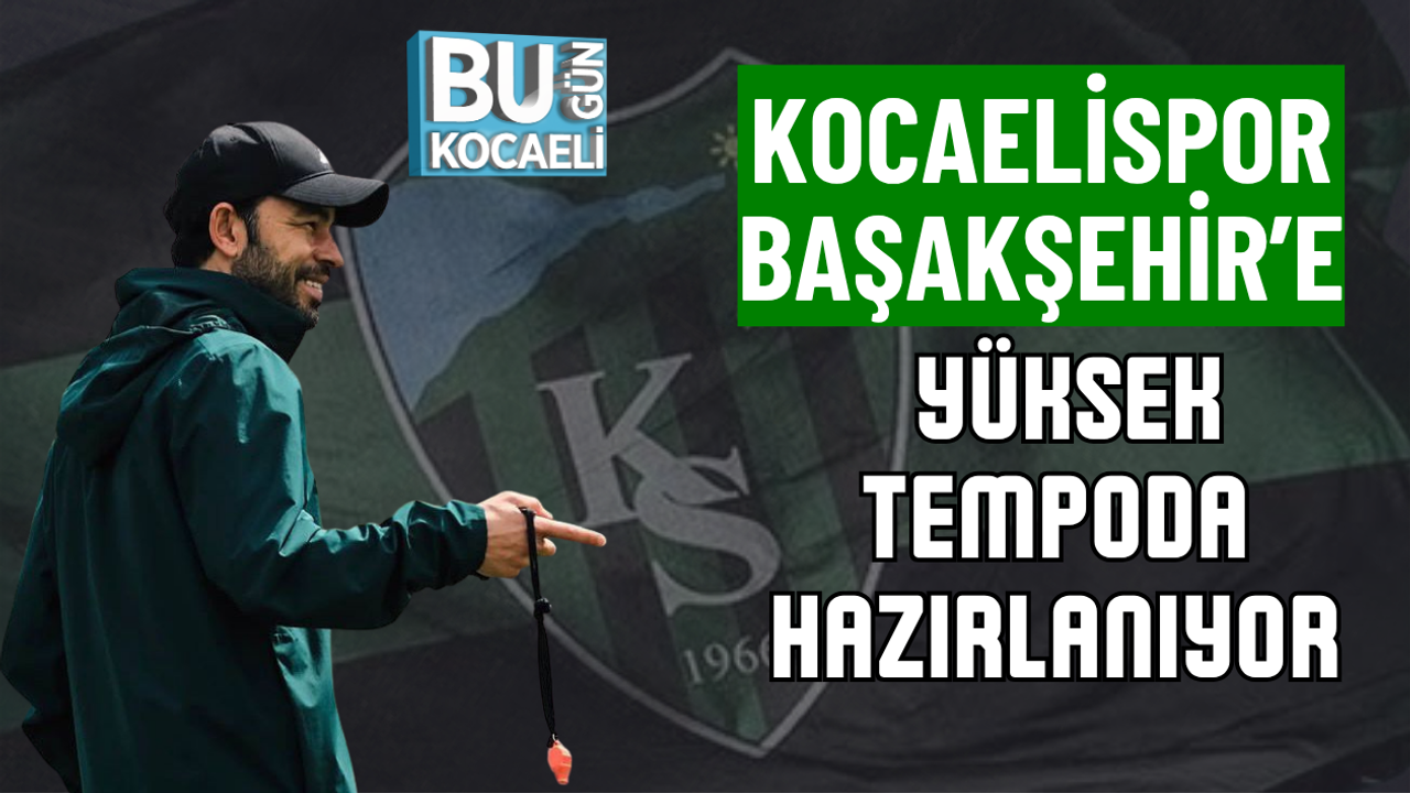 KOCAELİSPOR BAŞAKŞEHİR’E YÜKSEK TEMPODA HAZIRLANIYOR