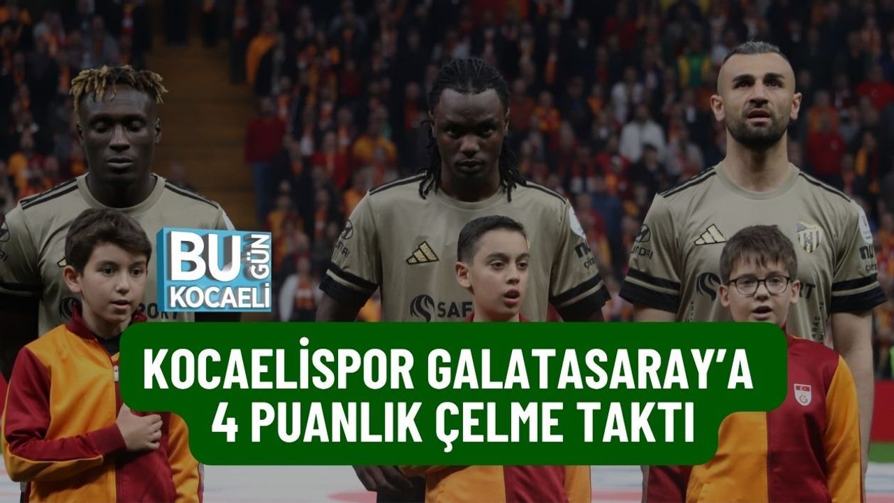 KOCAELİSPOR GALATASARAY’A 4 PUANLIK ÇELME TAKTI