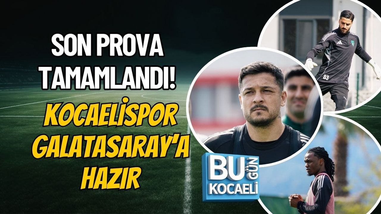 SON PROVA TAMAMLANDI! KOCAELİSPOR GALATASARAY’A HAZIR