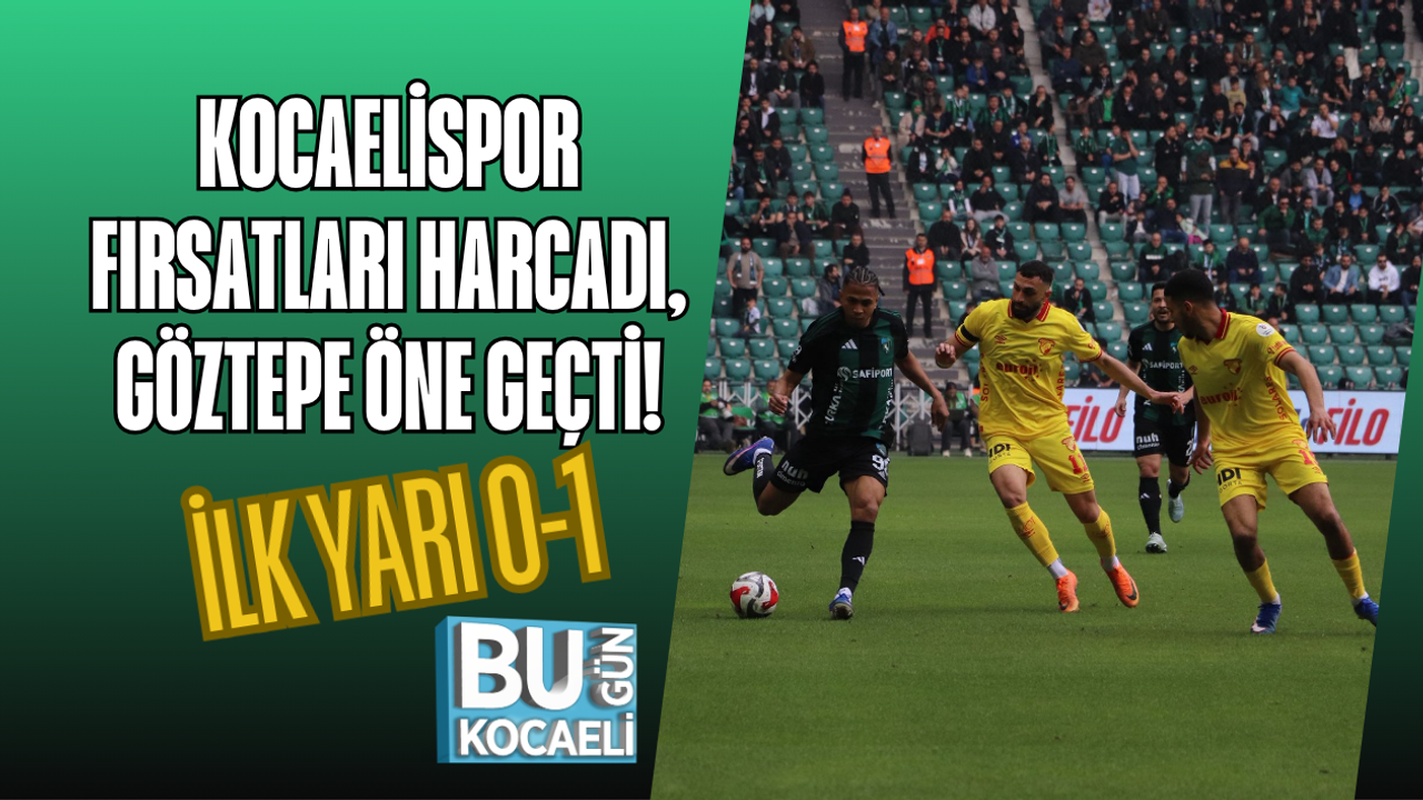 KOCAELİSPOR FIRSATLARI HARCADI, GÖZTEPE ÖNE GEÇTİ! İLK YARI 0-1