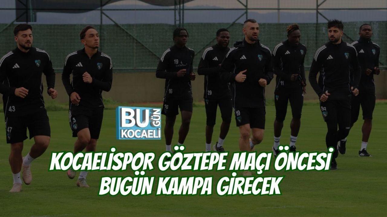 KOCAELİSPOR GÖZTEPE MAÇI ÖNCESİ BUGÜN KAMPA GİRECEK