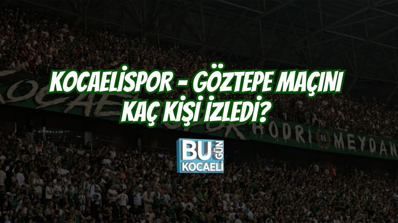KOCAELİSPOR - GÖZTEPE MAÇINI KAÇ KİŞİ İZLEDİ?